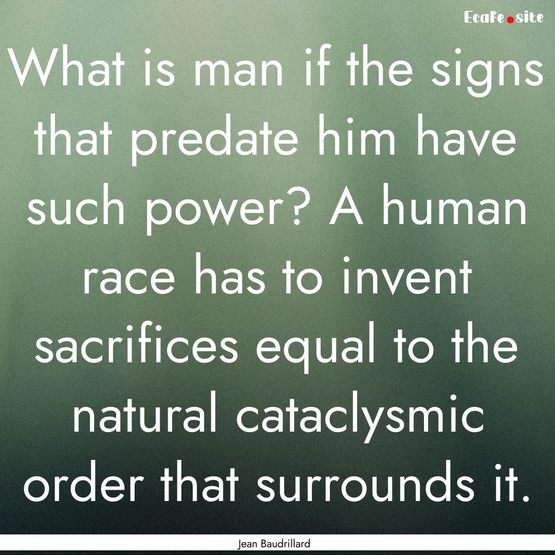 What is man if the signs that predate him.... : Quote by Jean Baudrillard