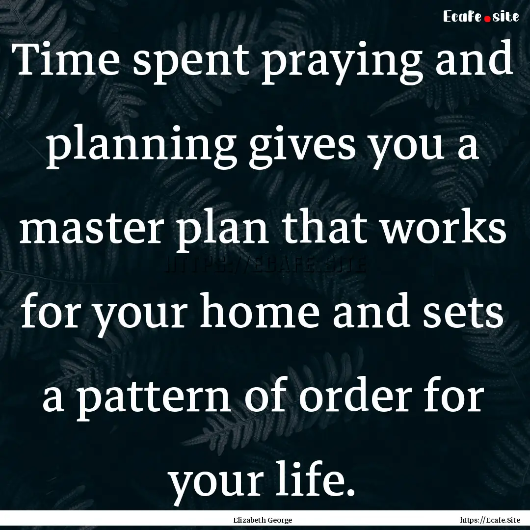 Time spent praying and planning gives you.... : Quote by Elizabeth George