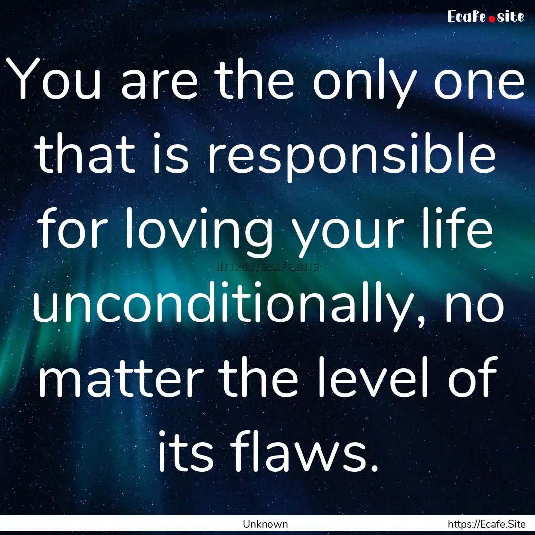 You are the only one that is responsible.... : Quote by Unknown