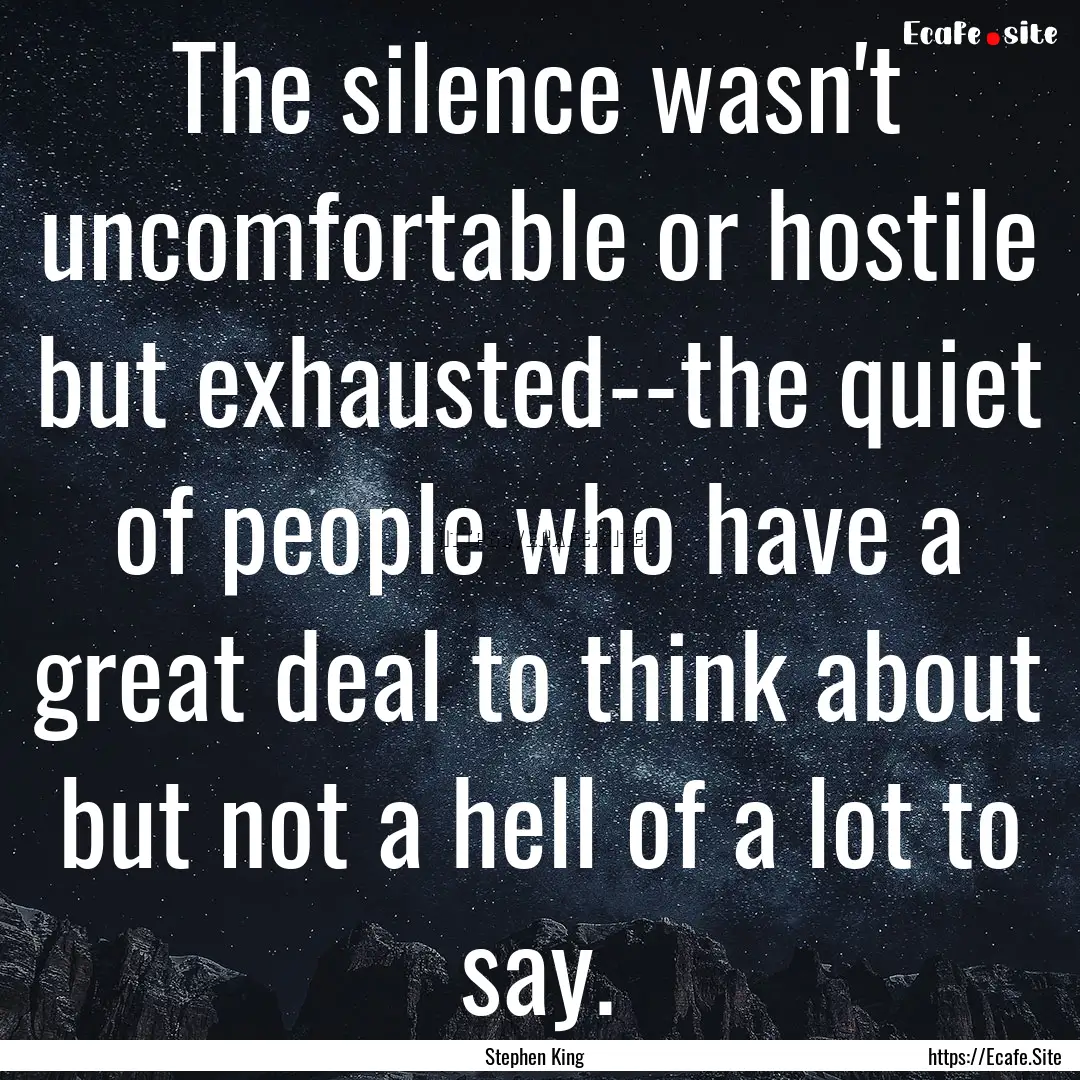 The silence wasn't uncomfortable or hostile.... : Quote by Stephen King