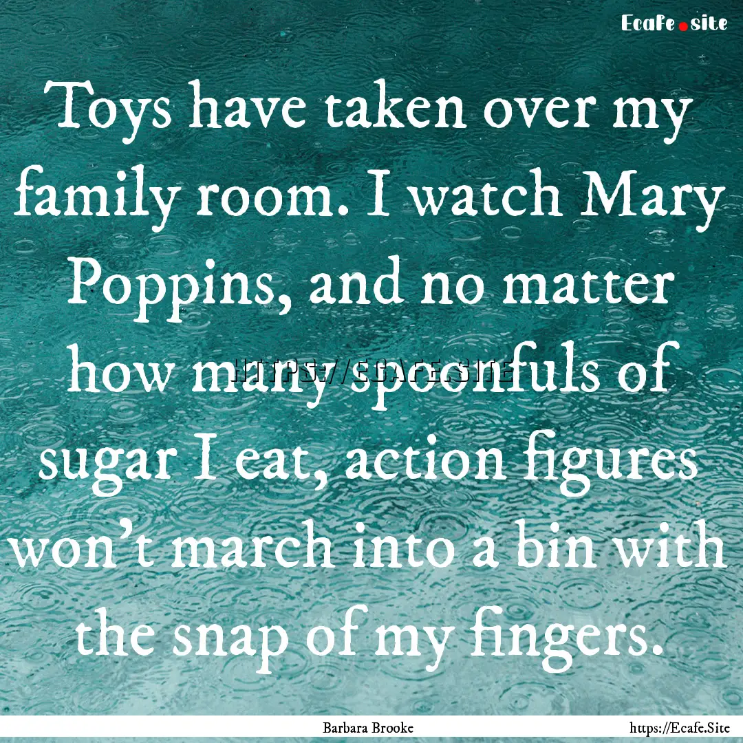 Toys have taken over my family room. I watch.... : Quote by Barbara Brooke