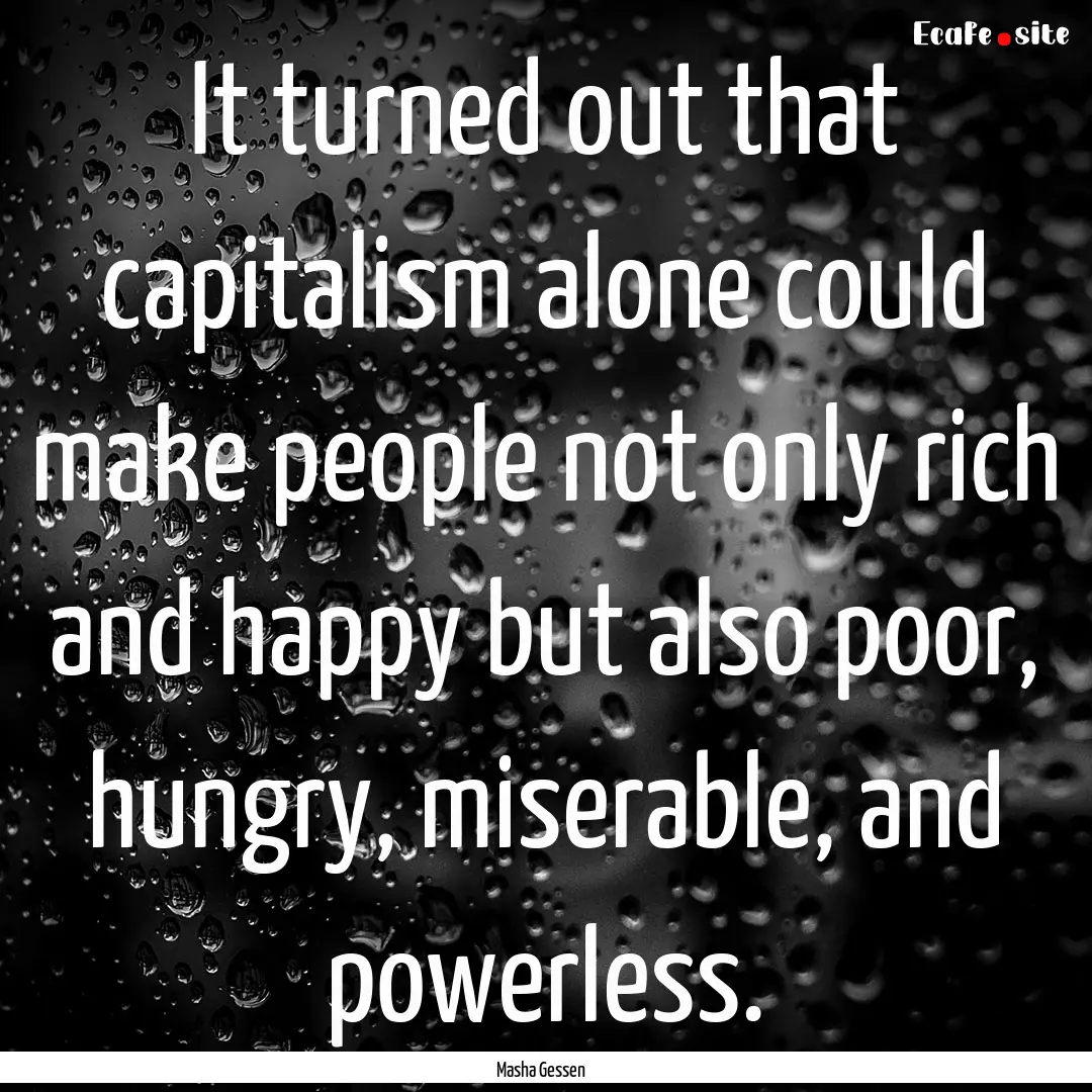 It turned out that capitalism alone could.... : Quote by Masha Gessen