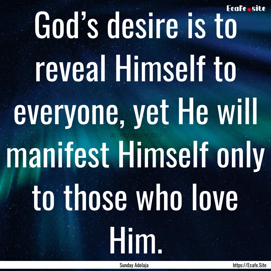 God’s desire is to reveal Himself to everyone,.... : Quote by Sunday Adelaja