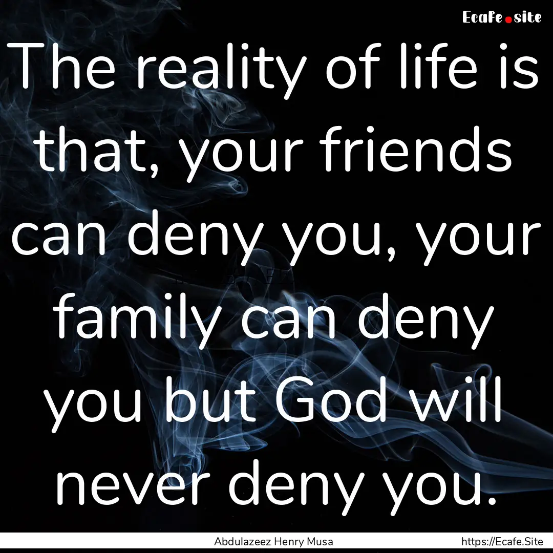 The reality of life is that, your friends.... : Quote by Abdulazeez Henry Musa