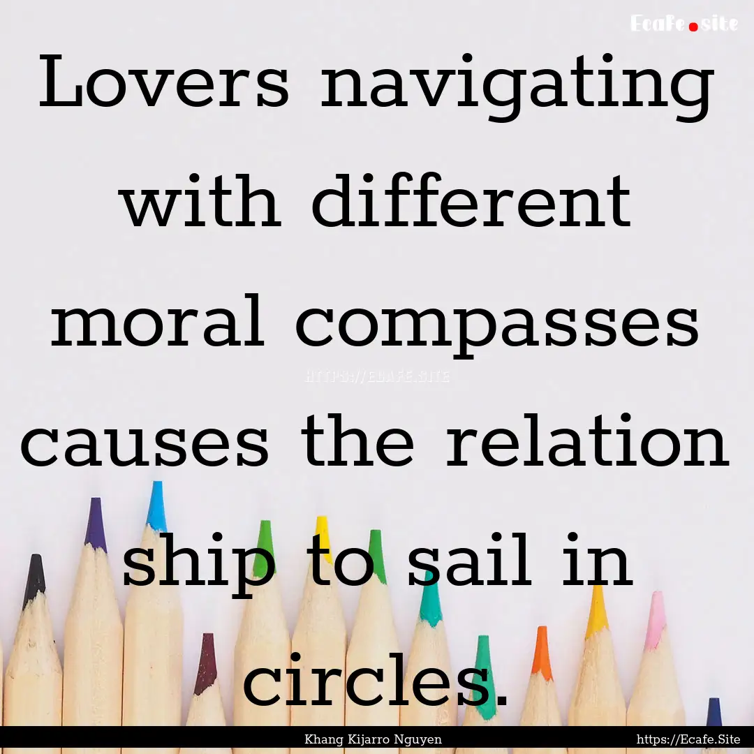 Lovers navigating with different moral compasses.... : Quote by Khang Kijarro Nguyen