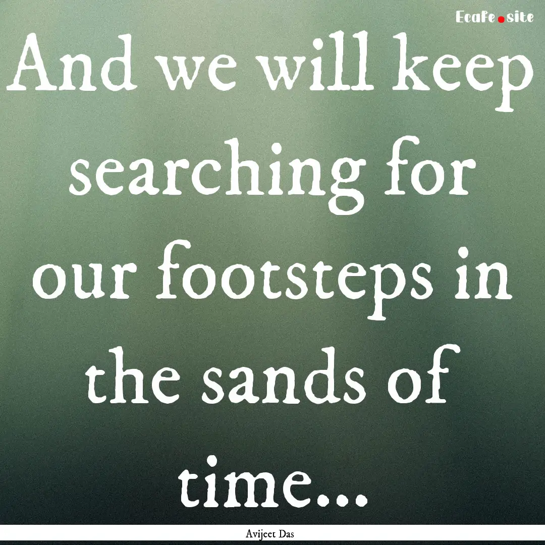 And we will keep searching for our footsteps.... : Quote by Avijeet Das