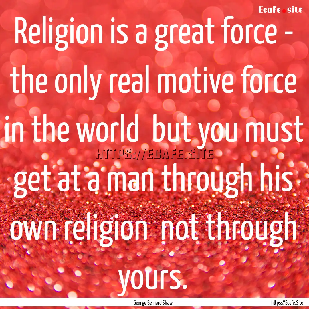 Religion is a great force - the only real.... : Quote by George Bernard Shaw