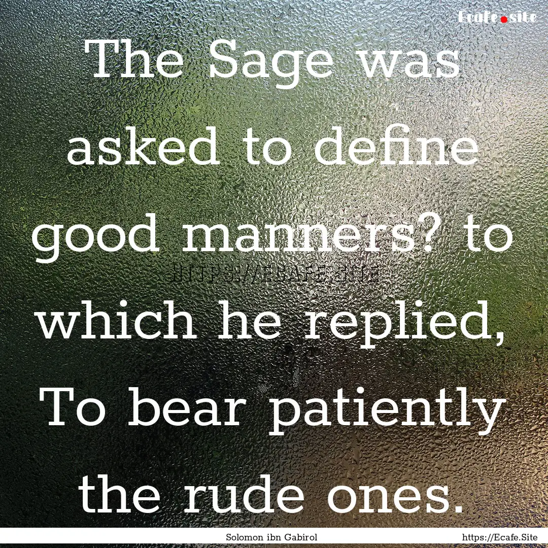 The Sage was asked to define good manners?.... : Quote by Solomon ibn Gabirol