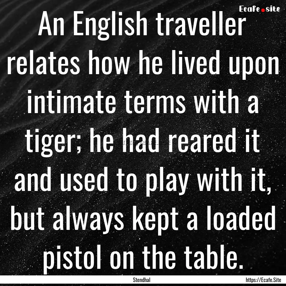 An English traveller relates how he lived.... : Quote by Stendhal