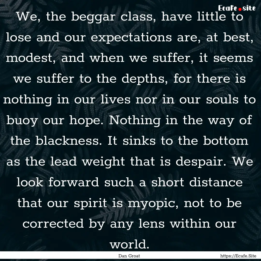 We, the beggar class, have little to lose.... : Quote by Dan Groat