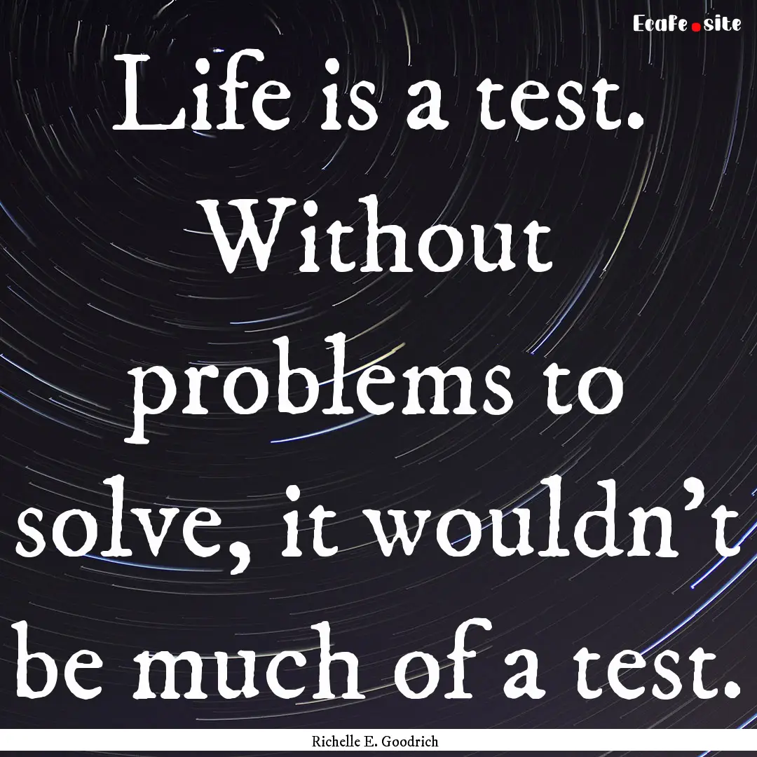 Life is a test. Without problems to solve,.... : Quote by Richelle E. Goodrich