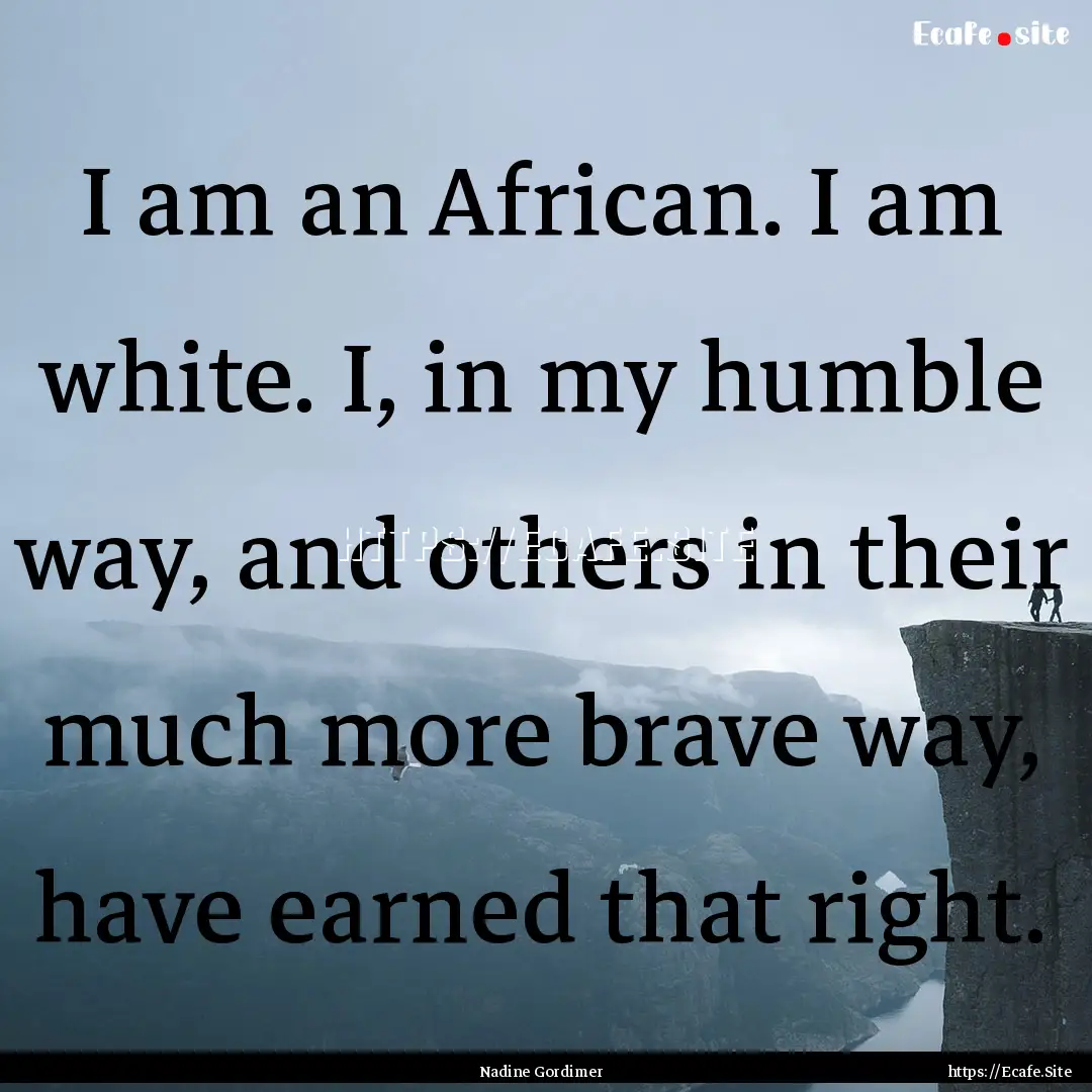 I am an African. I am white. I, in my humble.... : Quote by Nadine Gordimer