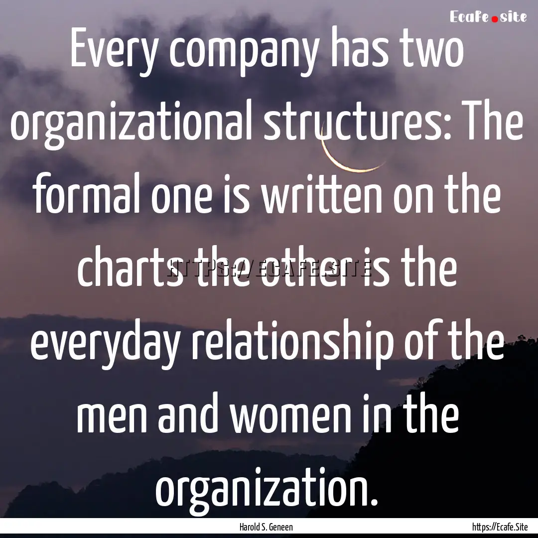 Every company has two organizational structures:.... : Quote by Harold S. Geneen