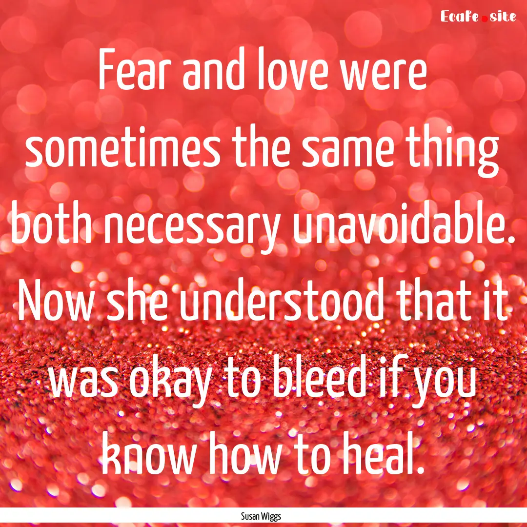 Fear and love were sometimes the same thing.... : Quote by Susan Wiggs