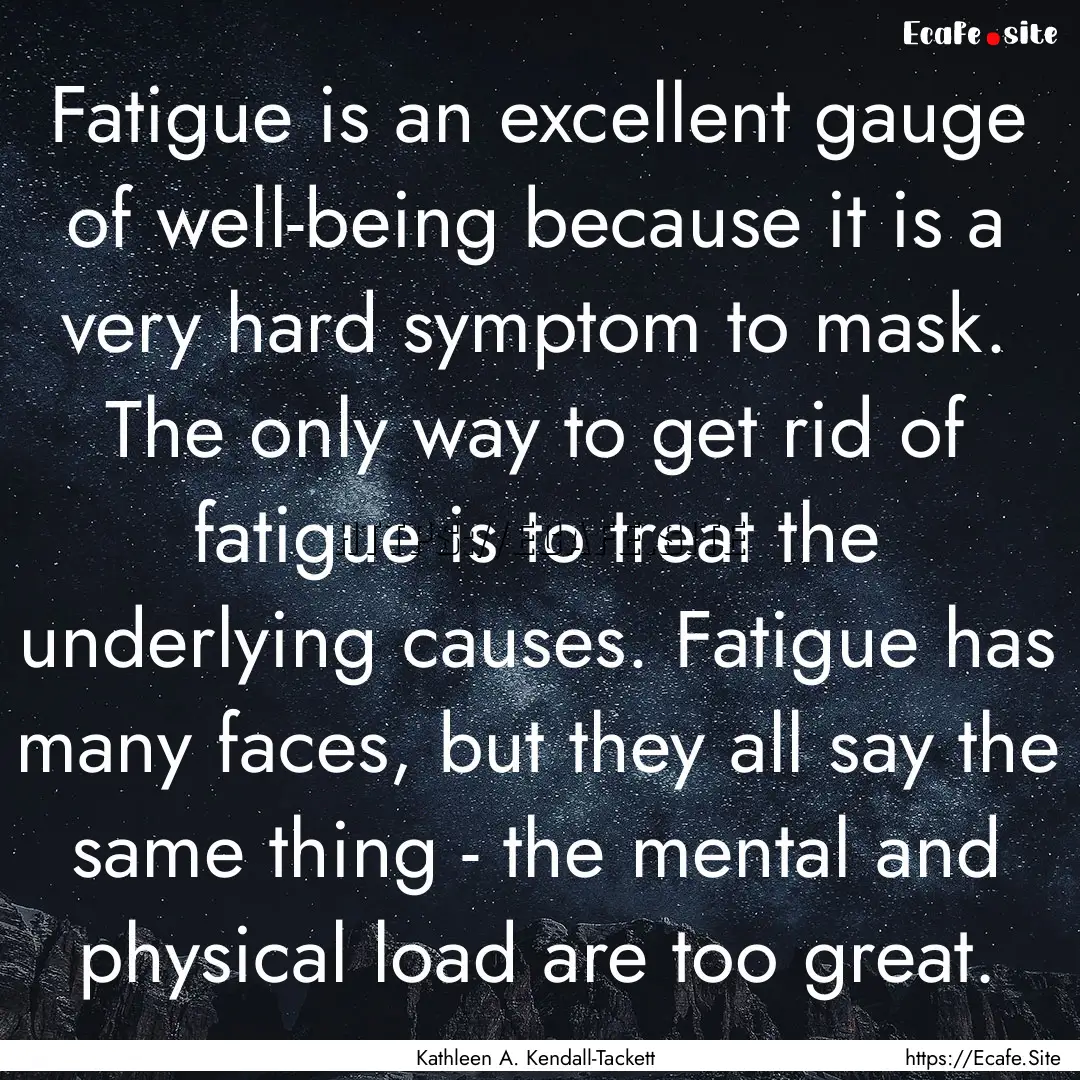 Fatigue is an excellent gauge of well-being.... : Quote by Kathleen A. Kendall-Tackett