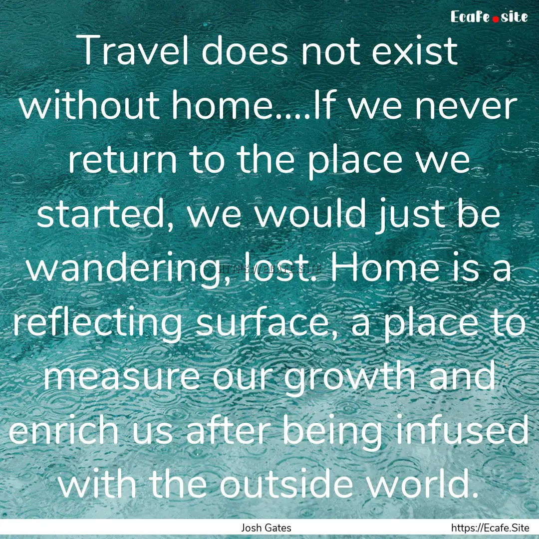 Travel does not exist without home....If.... : Quote by Josh Gates