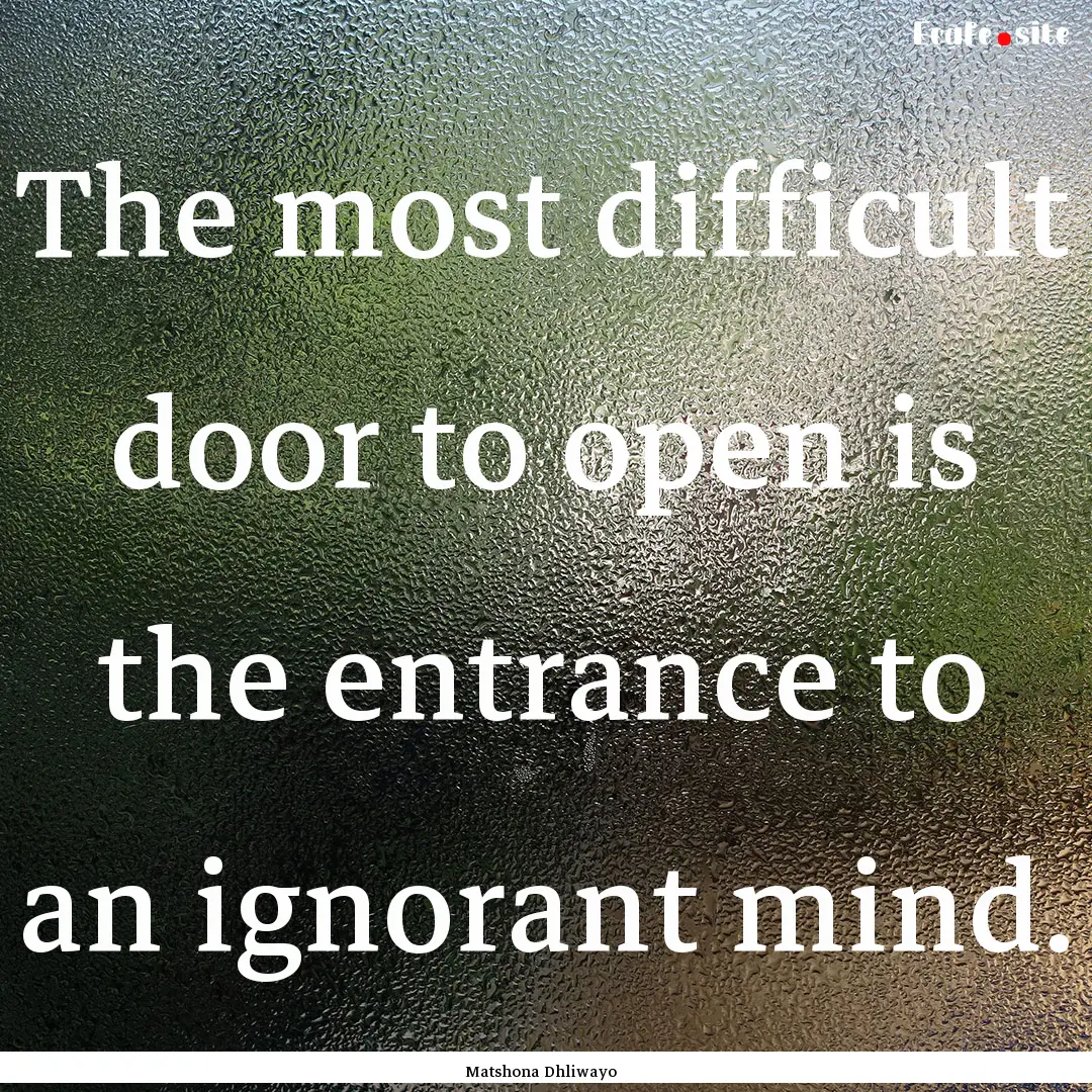 The most difficult door to open is the entrance.... : Quote by Matshona Dhliwayo