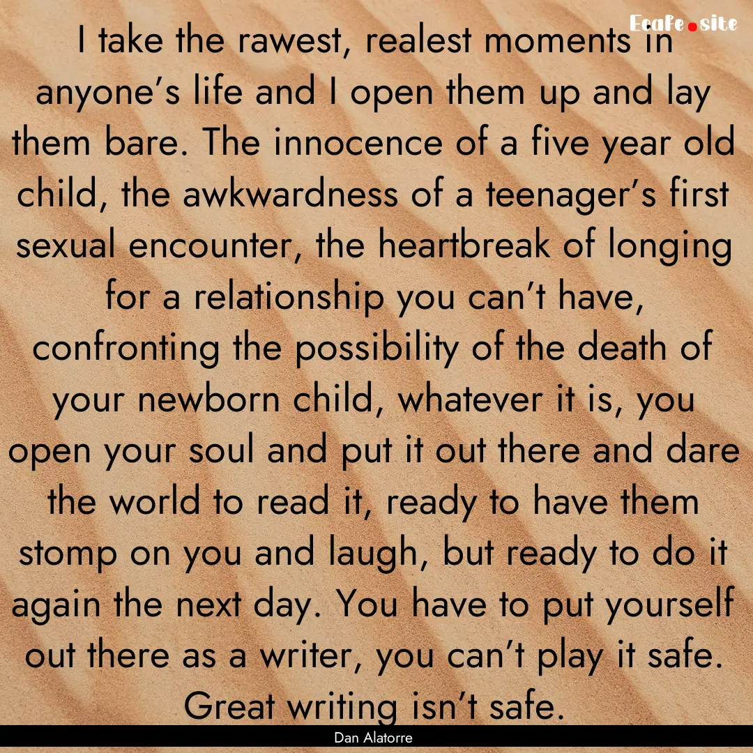 I take the rawest, realest moments in anyone’s.... : Quote by Dan Alatorre