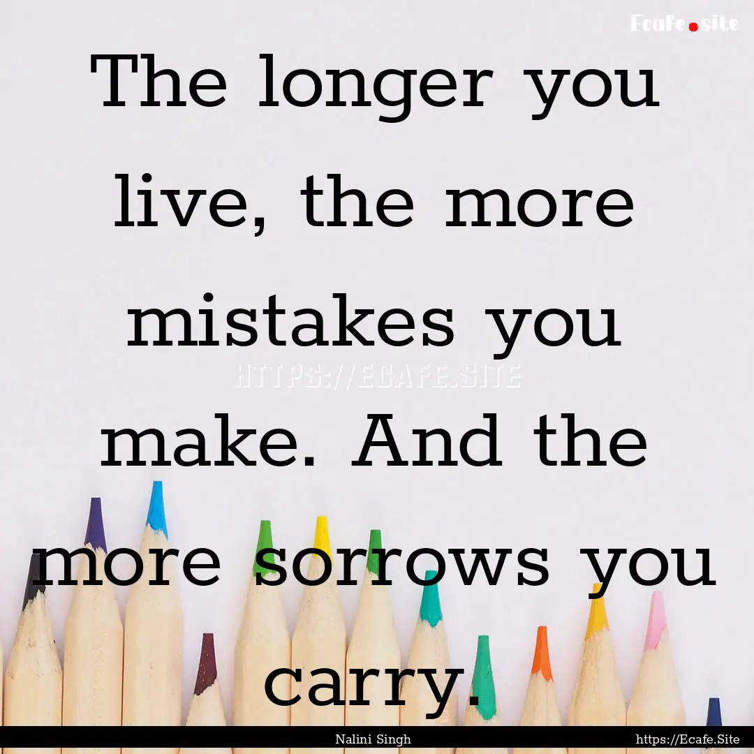 The longer you live, the more mistakes you.... : Quote by Nalini Singh