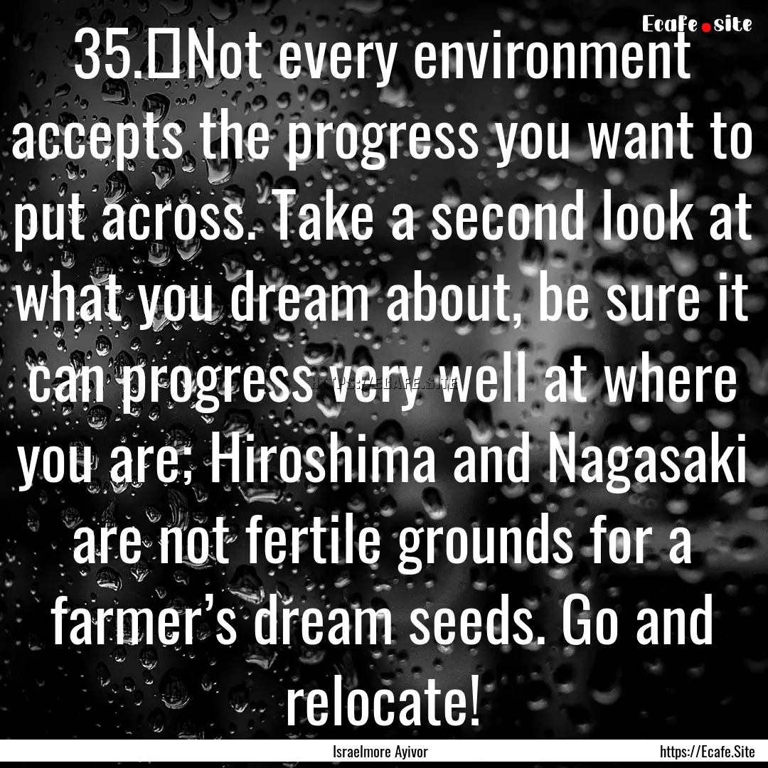 35.	Not every environment accepts the progress.... : Quote by Israelmore Ayivor