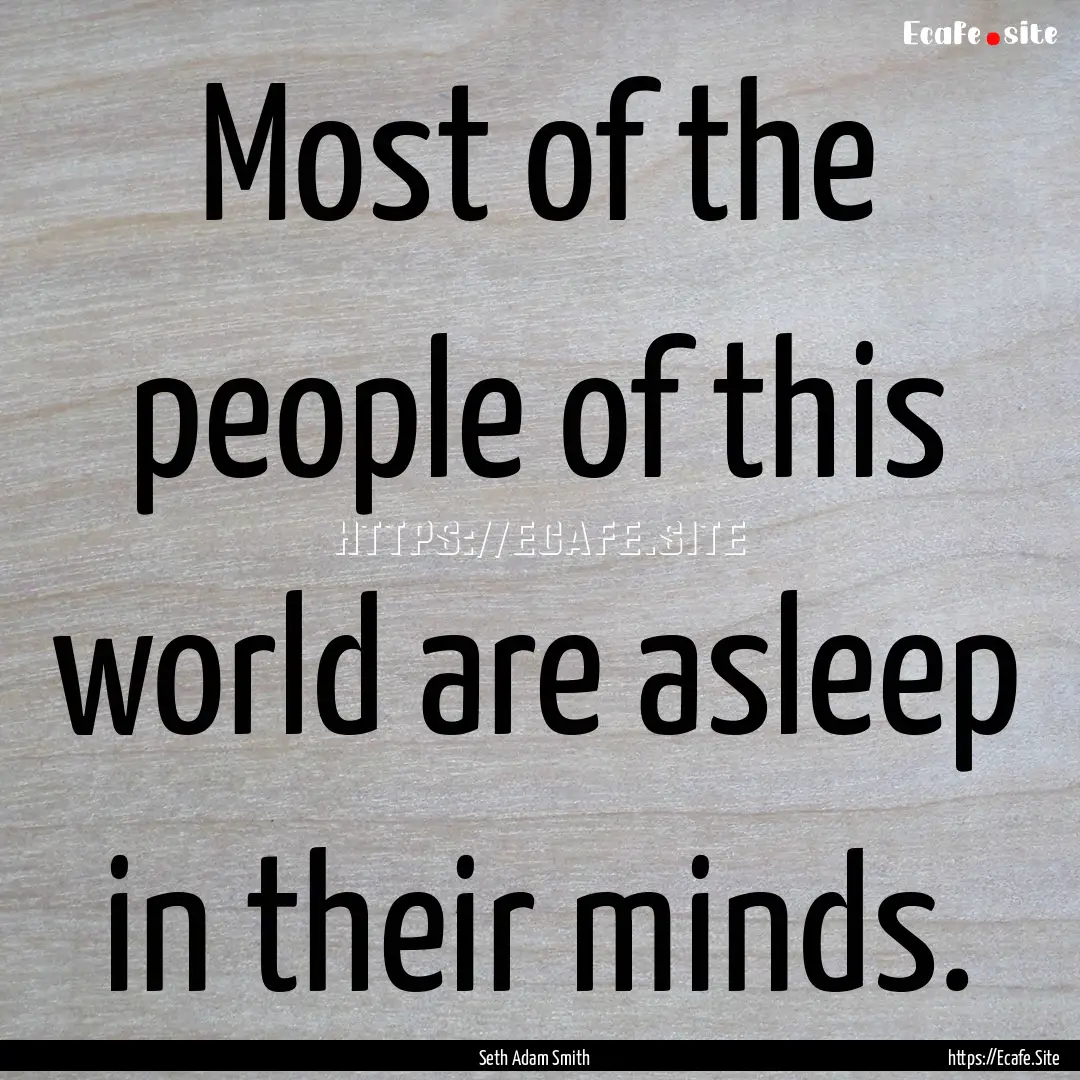 Most of the people of this world are asleep.... : Quote by Seth Adam Smith