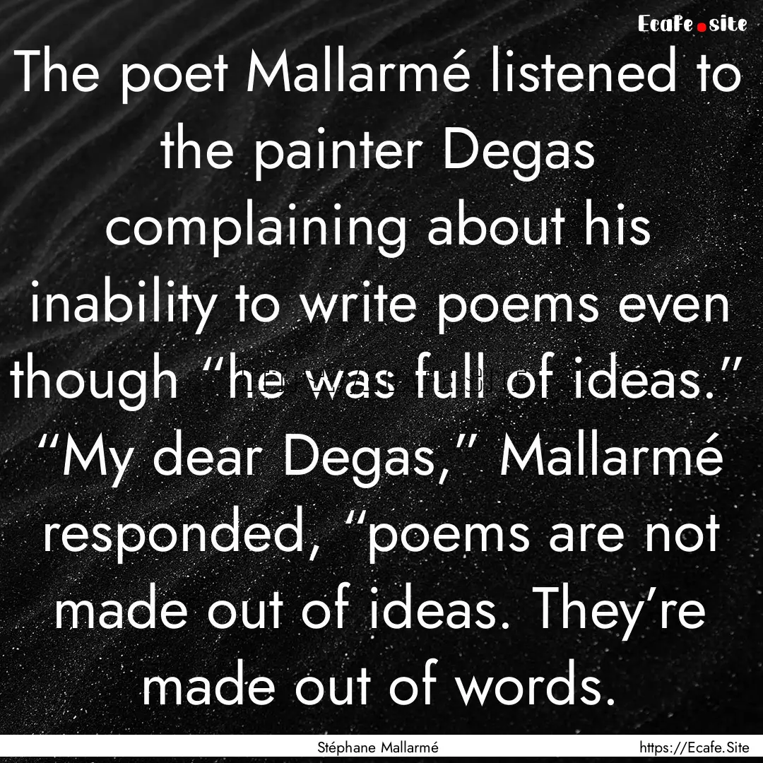 The poet Mallarmé listened to the painter.... : Quote by Stéphane Mallarmé