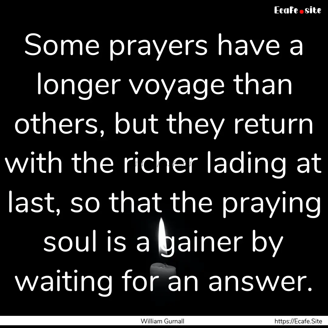 Some prayers have a longer voyage than others,.... : Quote by William Gurnall