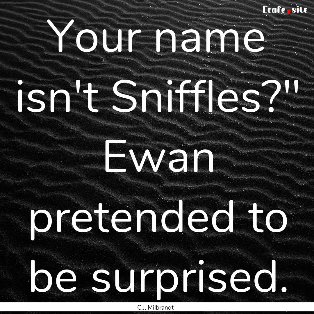 Your name isn't Sniffles?