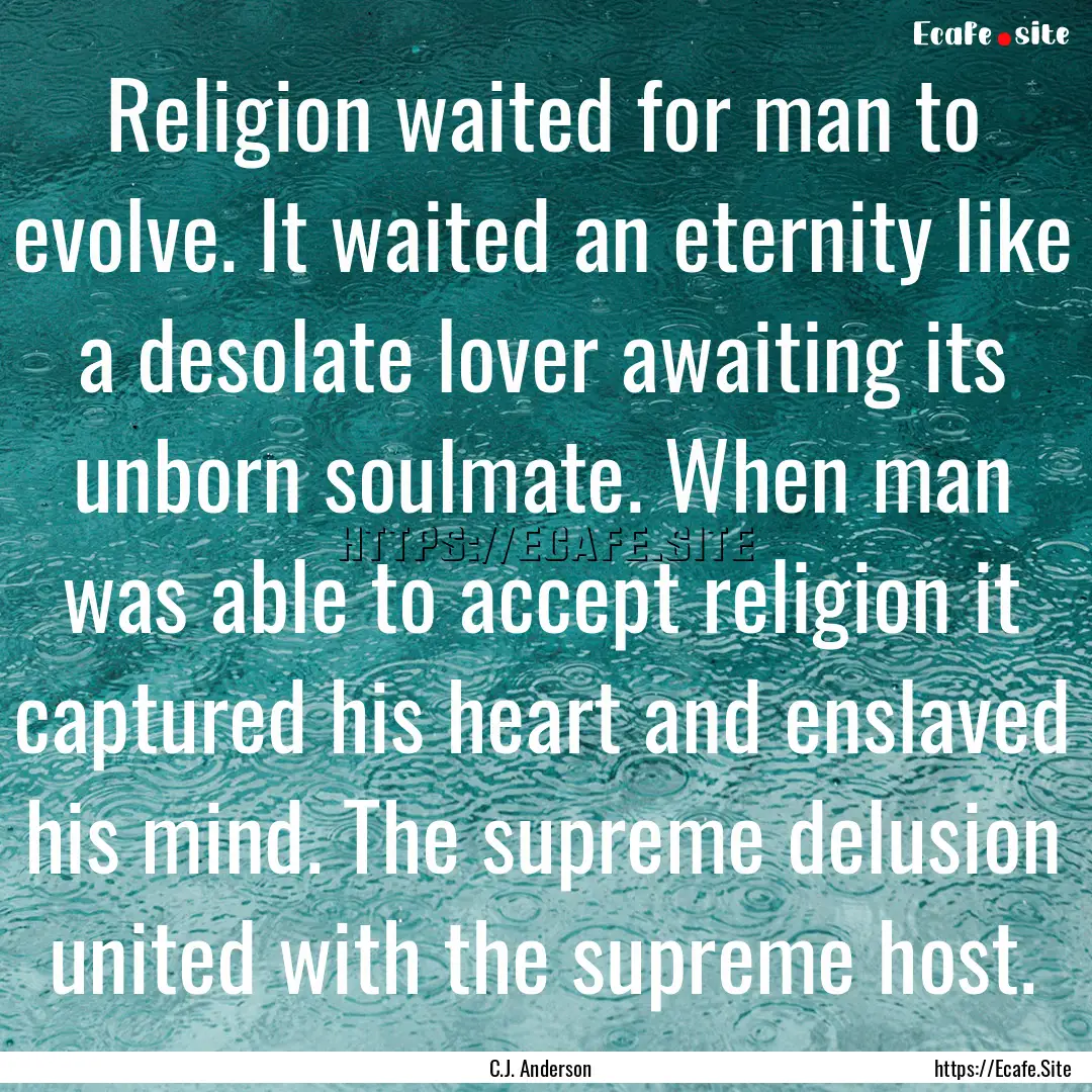 Religion waited for man to evolve. It waited.... : Quote by C.J. Anderson