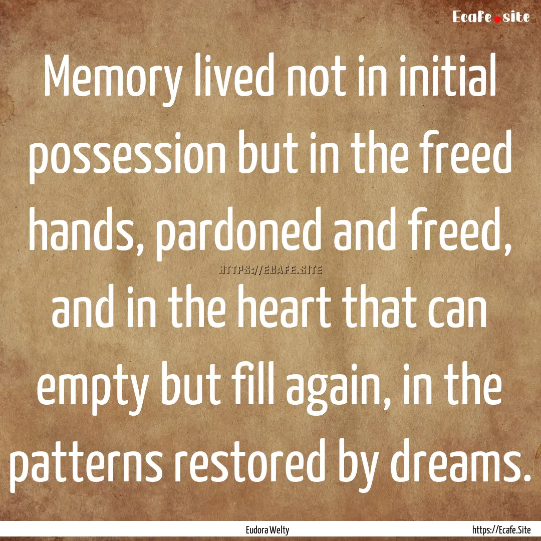 Memory lived not in initial possession but.... : Quote by Eudora Welty