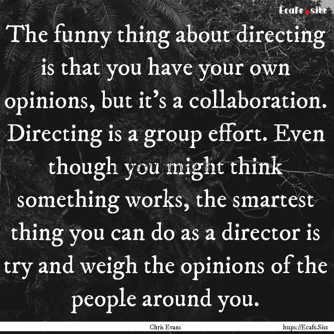 The funny thing about directing is that you.... : Quote by Chris Evans