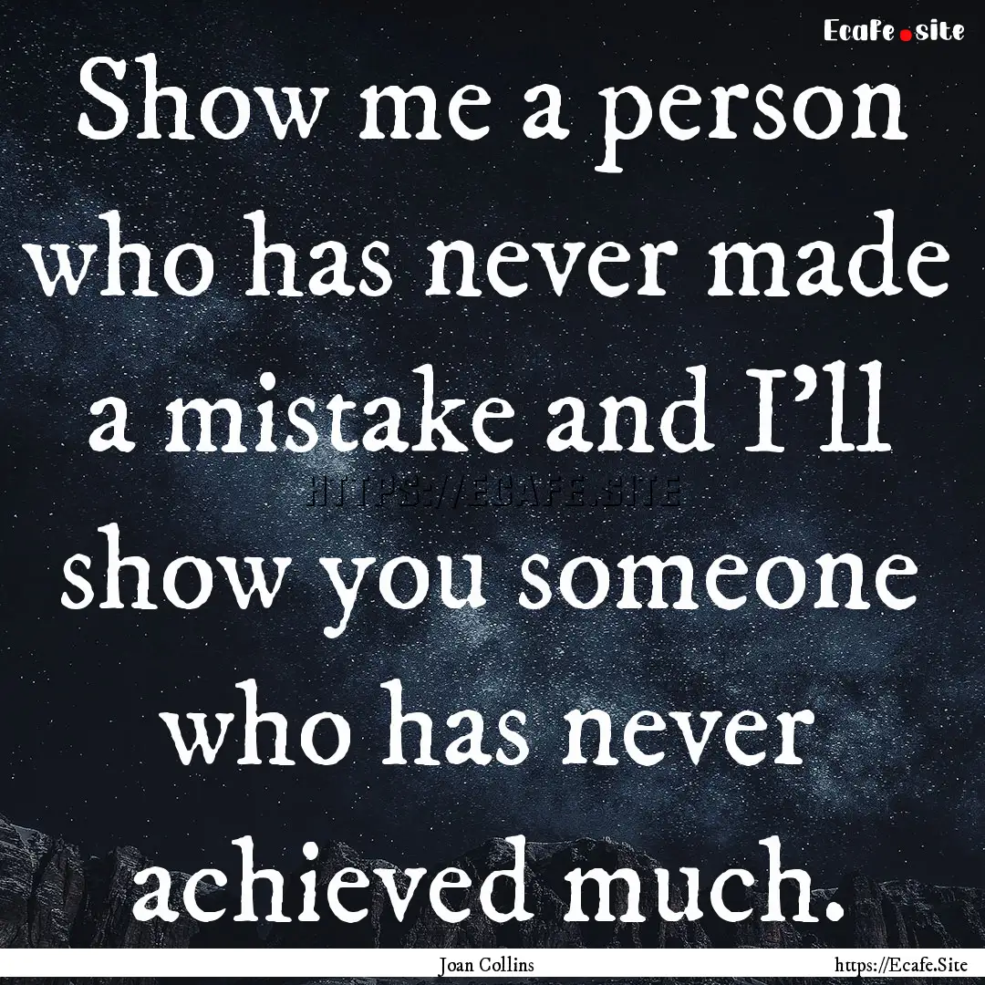 Show me a person who has never made a mistake.... : Quote by Joan Collins