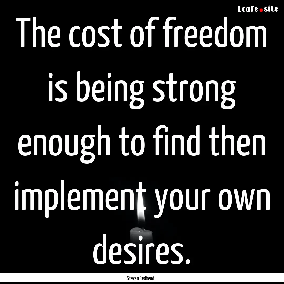 The cost of freedom is being strong enough.... : Quote by Steven Redhead