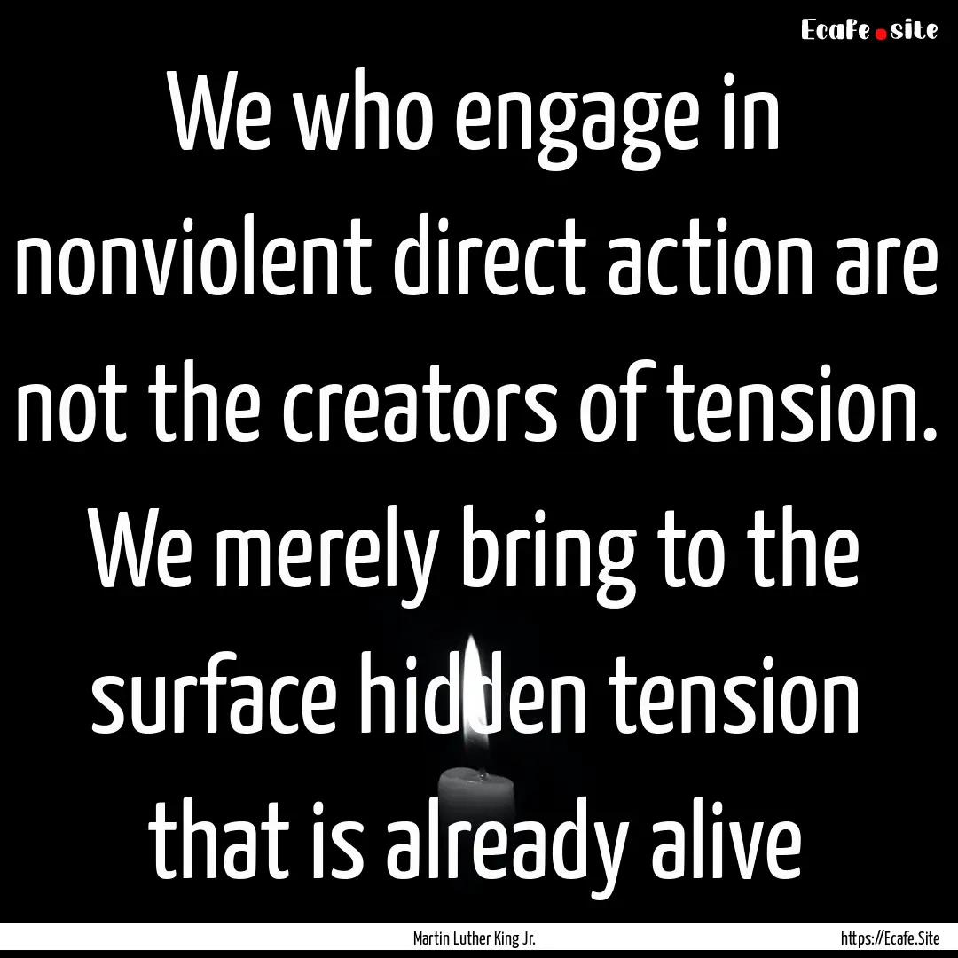 We who engage in nonviolent direct action.... : Quote by Martin Luther King Jr.