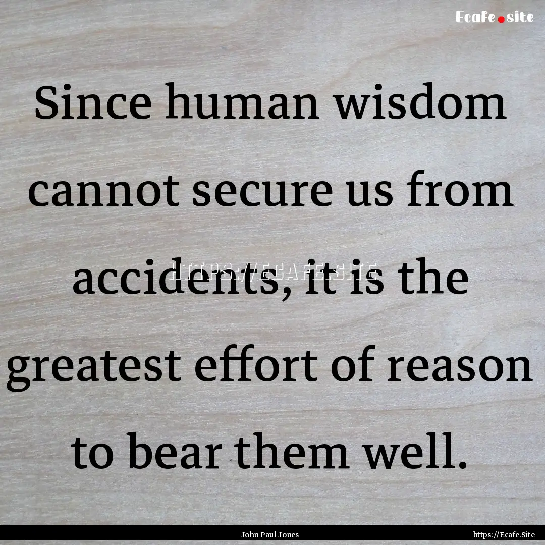 Since human wisdom cannot secure us from.... : Quote by John Paul Jones