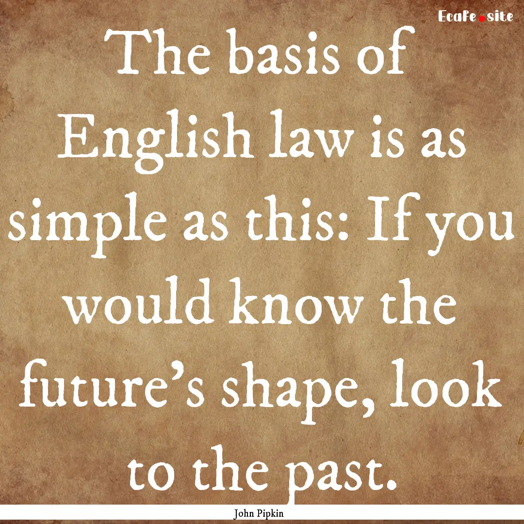 The basis of English law is as simple as.... : Quote by John Pipkin