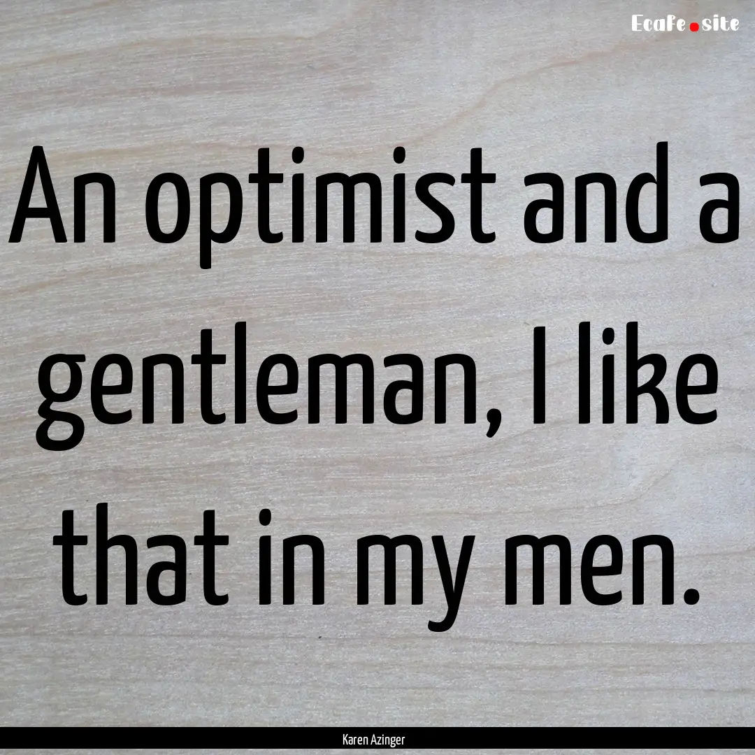 An optimist and a gentleman, I like that.... : Quote by Karen Azinger