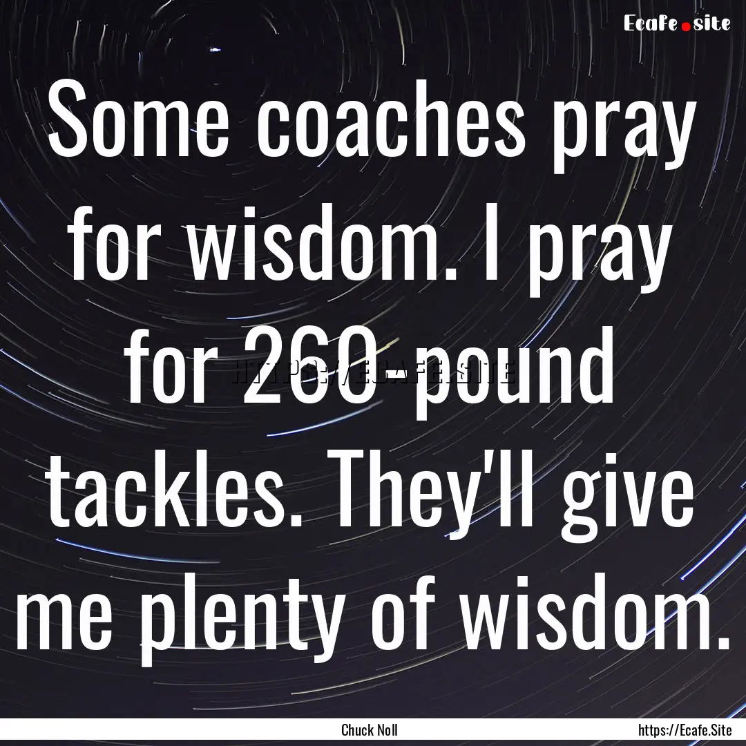 Some coaches pray for wisdom. I pray for.... : Quote by Chuck Noll