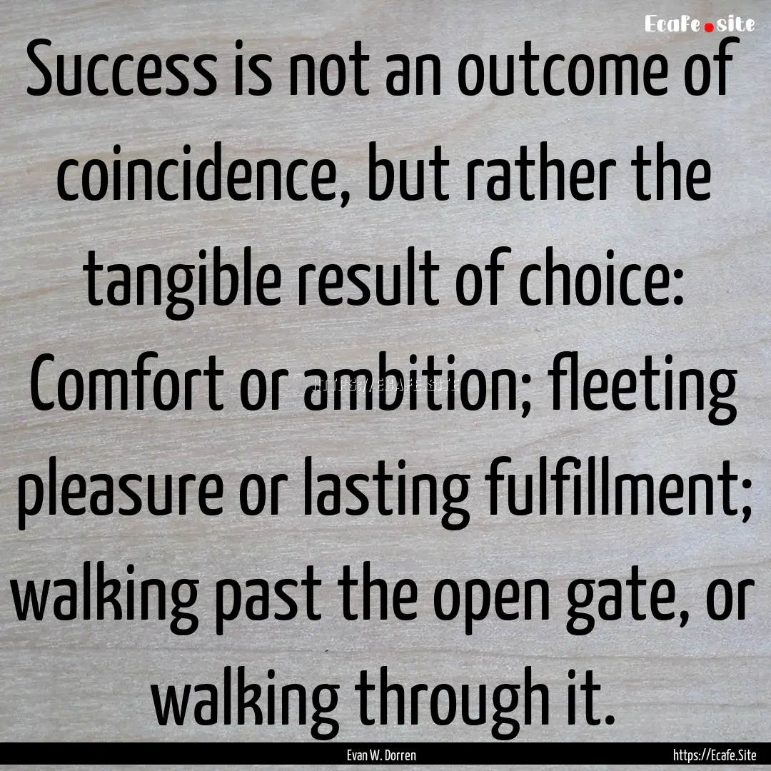 Success is not an outcome of coincidence,.... : Quote by Evan W. Dorren