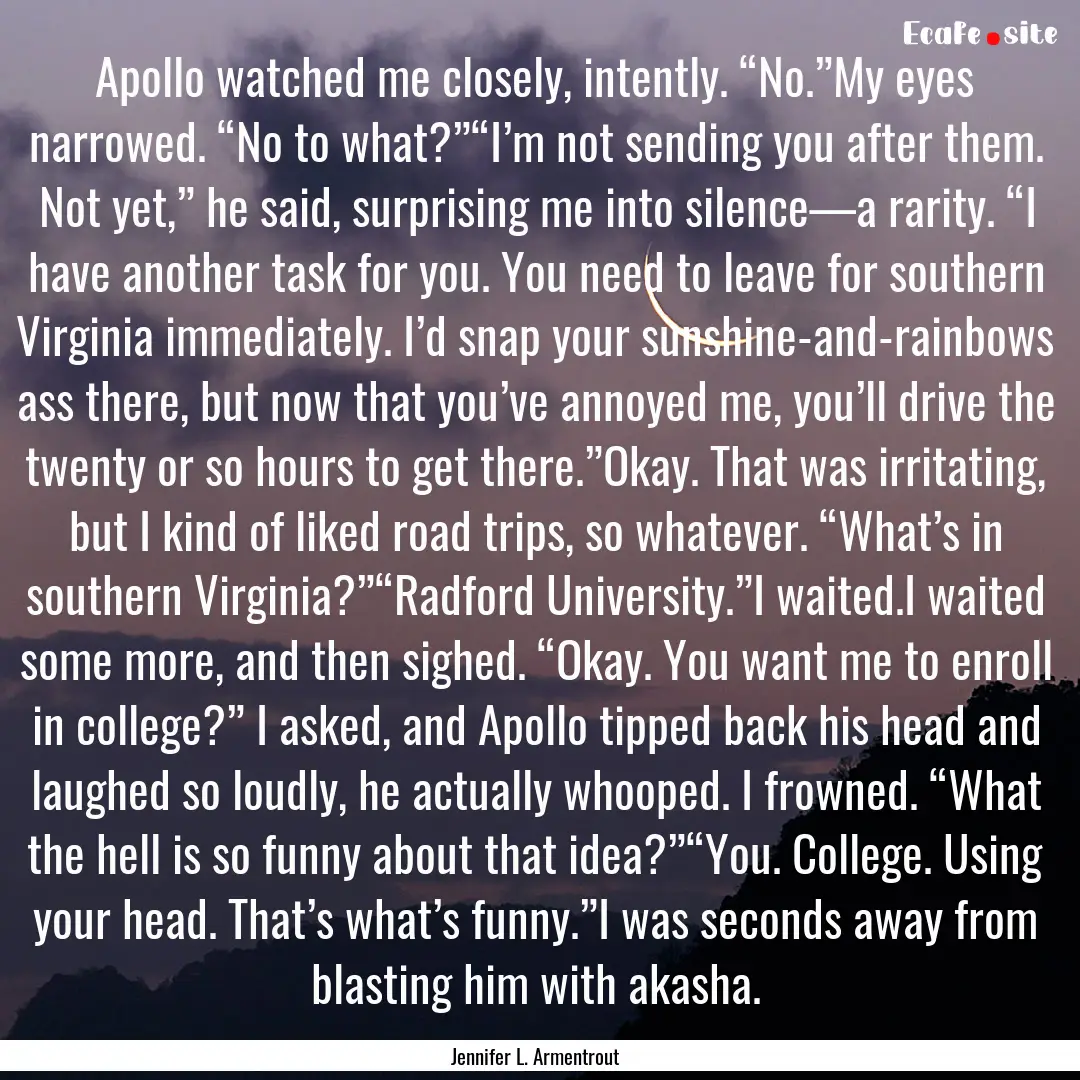 Apollo watched me closely, intently. “No.”My.... : Quote by Jennifer L. Armentrout