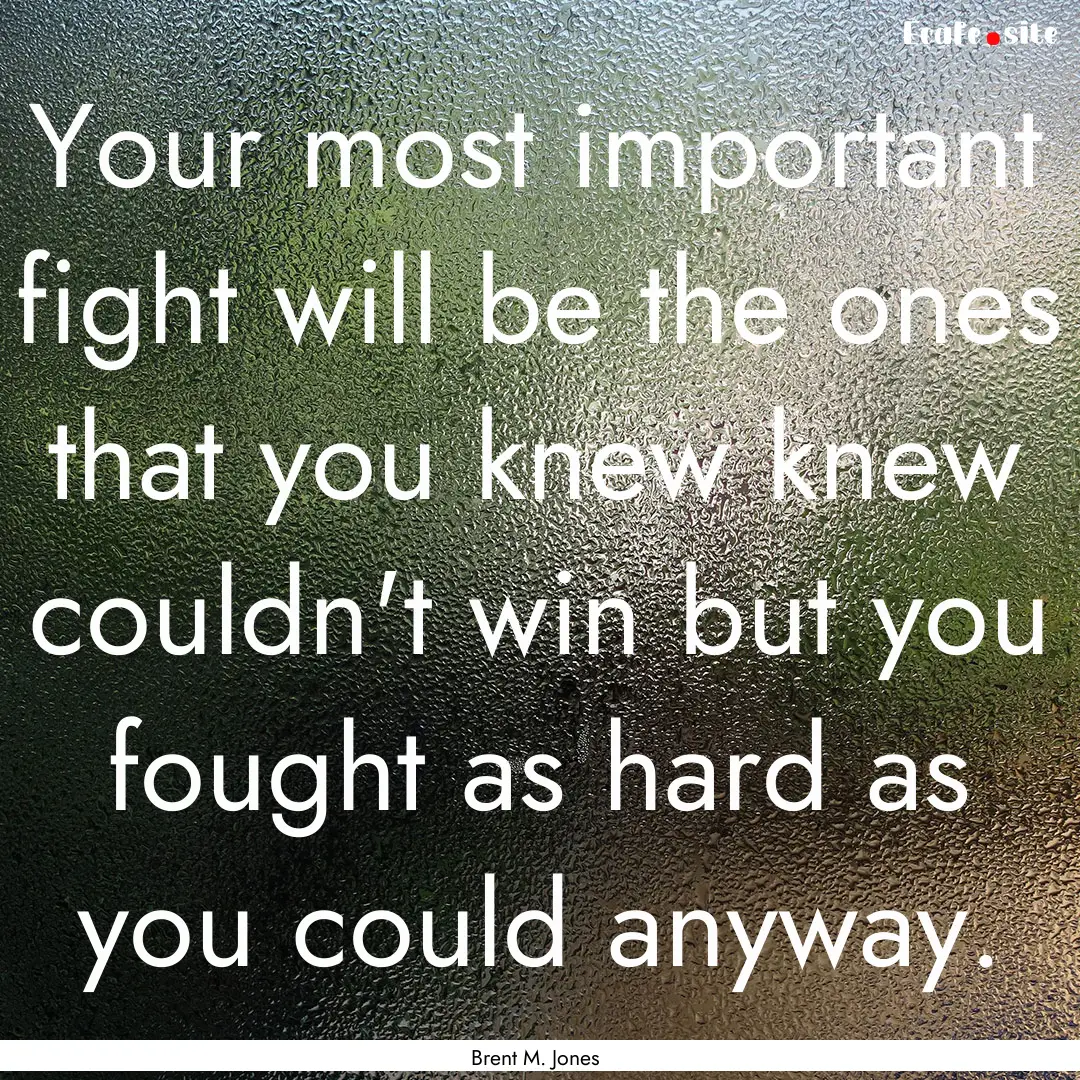 Your most important fight will be the ones.... : Quote by Brent M. Jones