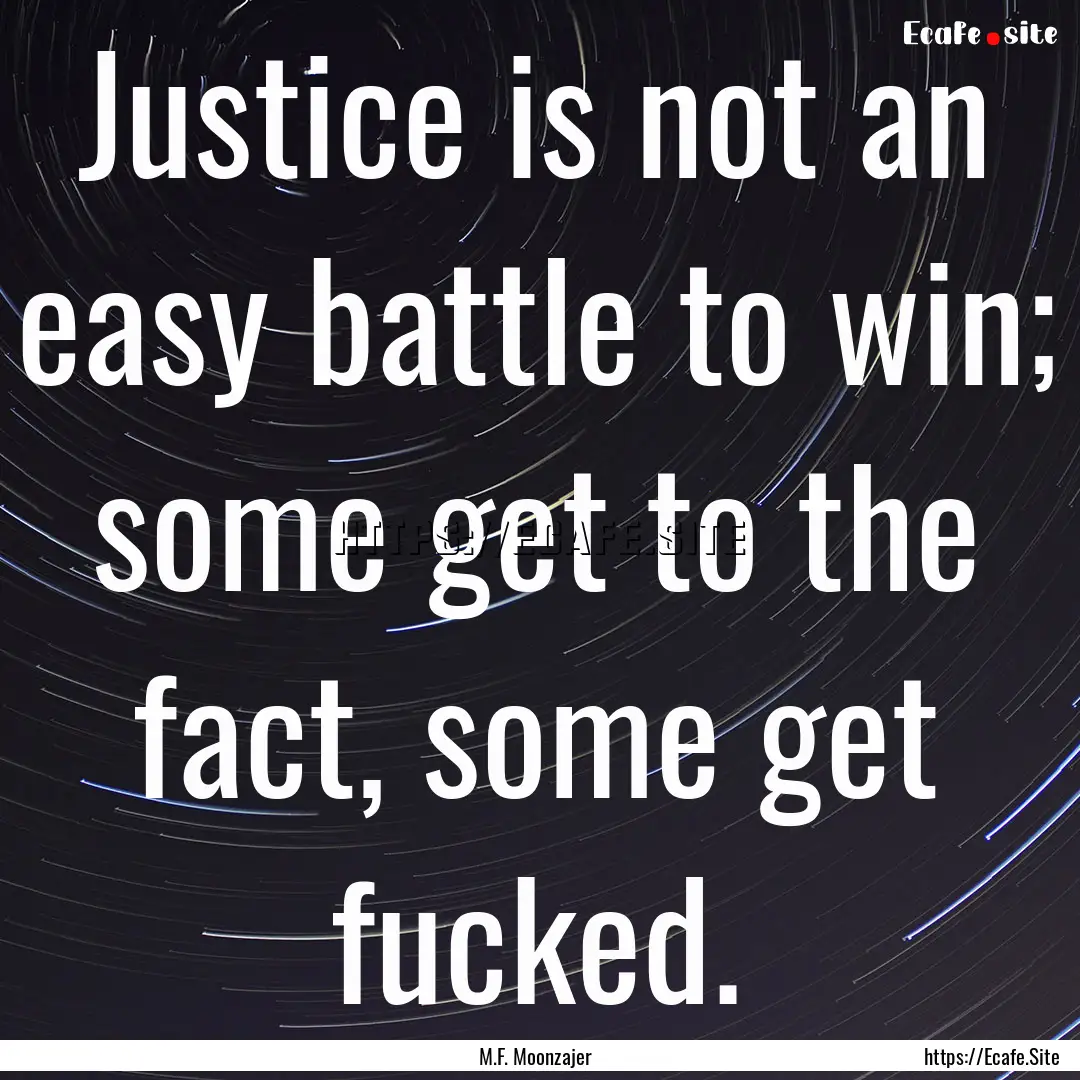 Justice is not an easy battle to win; some.... : Quote by M.F. Moonzajer