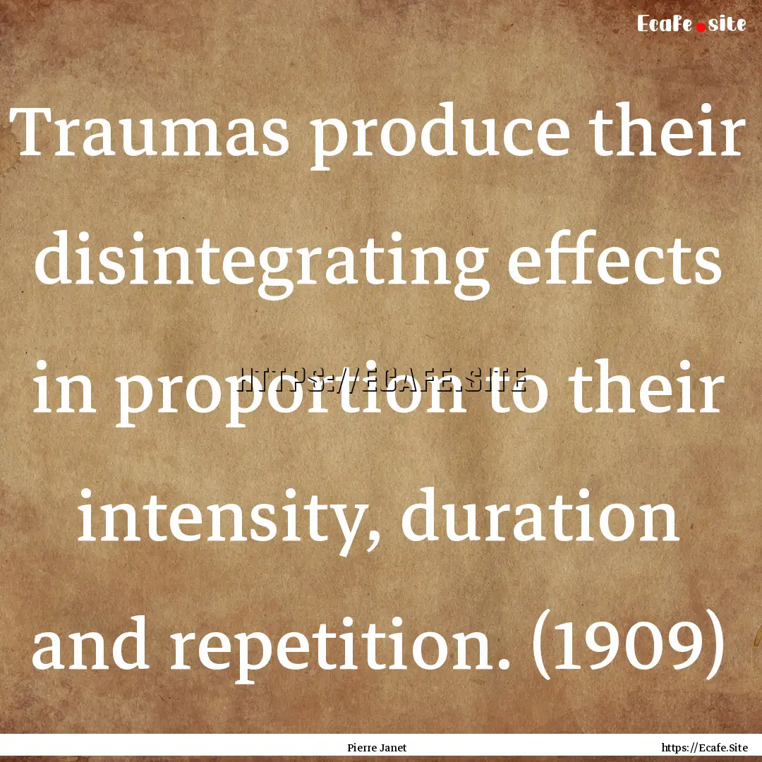 Traumas produce their disintegrating effects.... : Quote by Pierre Janet