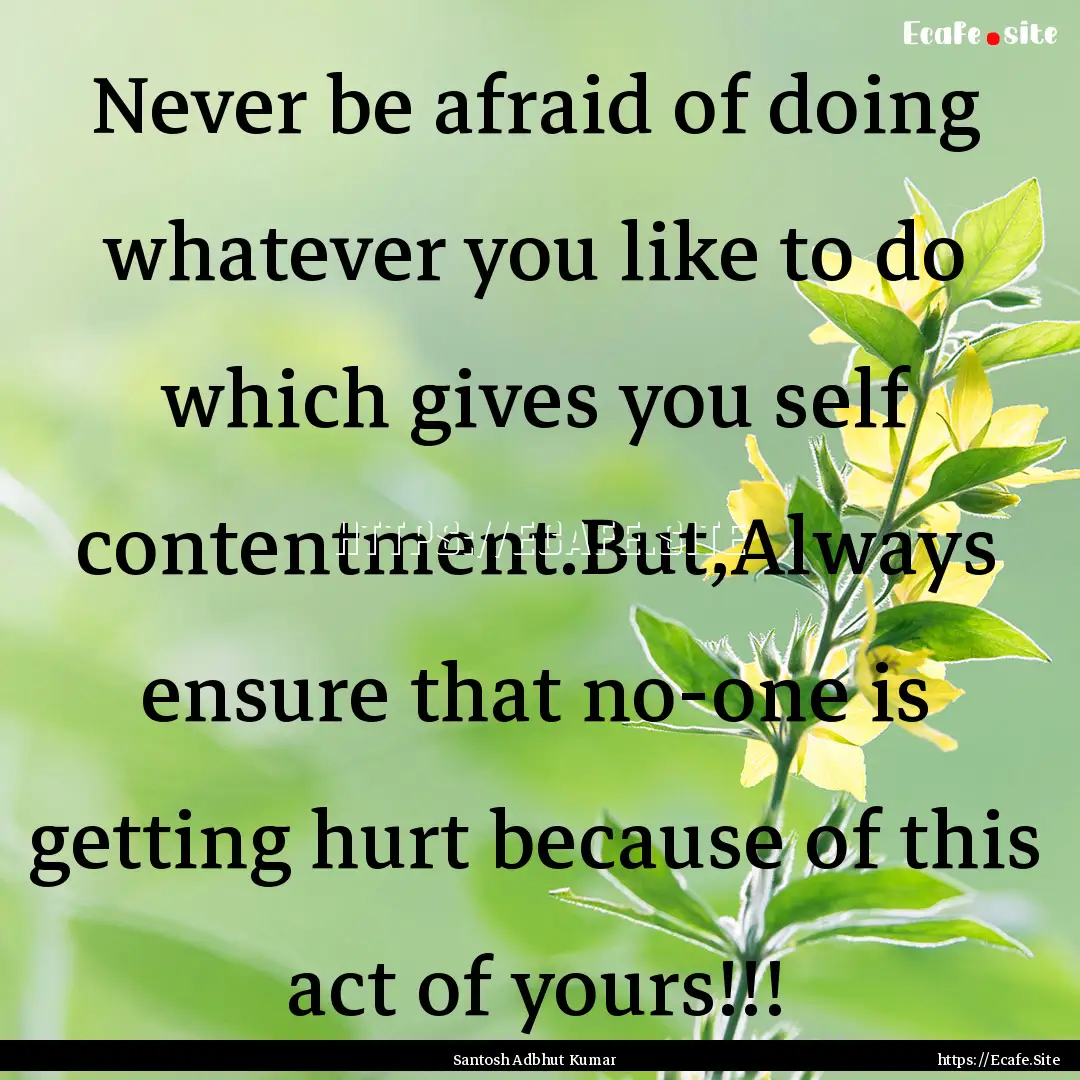 Never be afraid of doing whatever you like.... : Quote by Santosh Adbhut Kumar