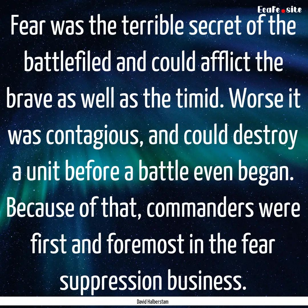 Fear was the terrible secret of the battlefiled.... : Quote by David Halberstam