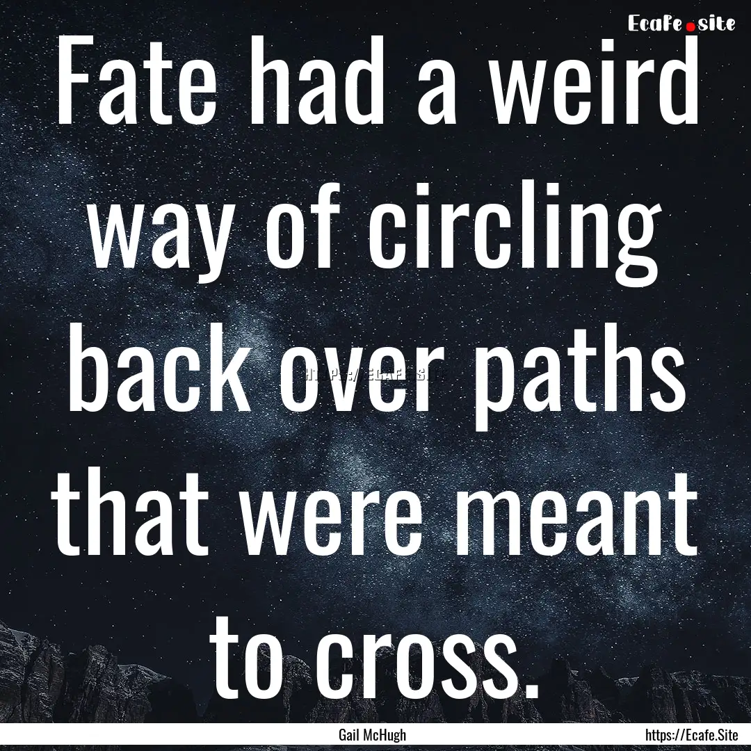 Fate had a weird way of circling back over.... : Quote by Gail McHugh