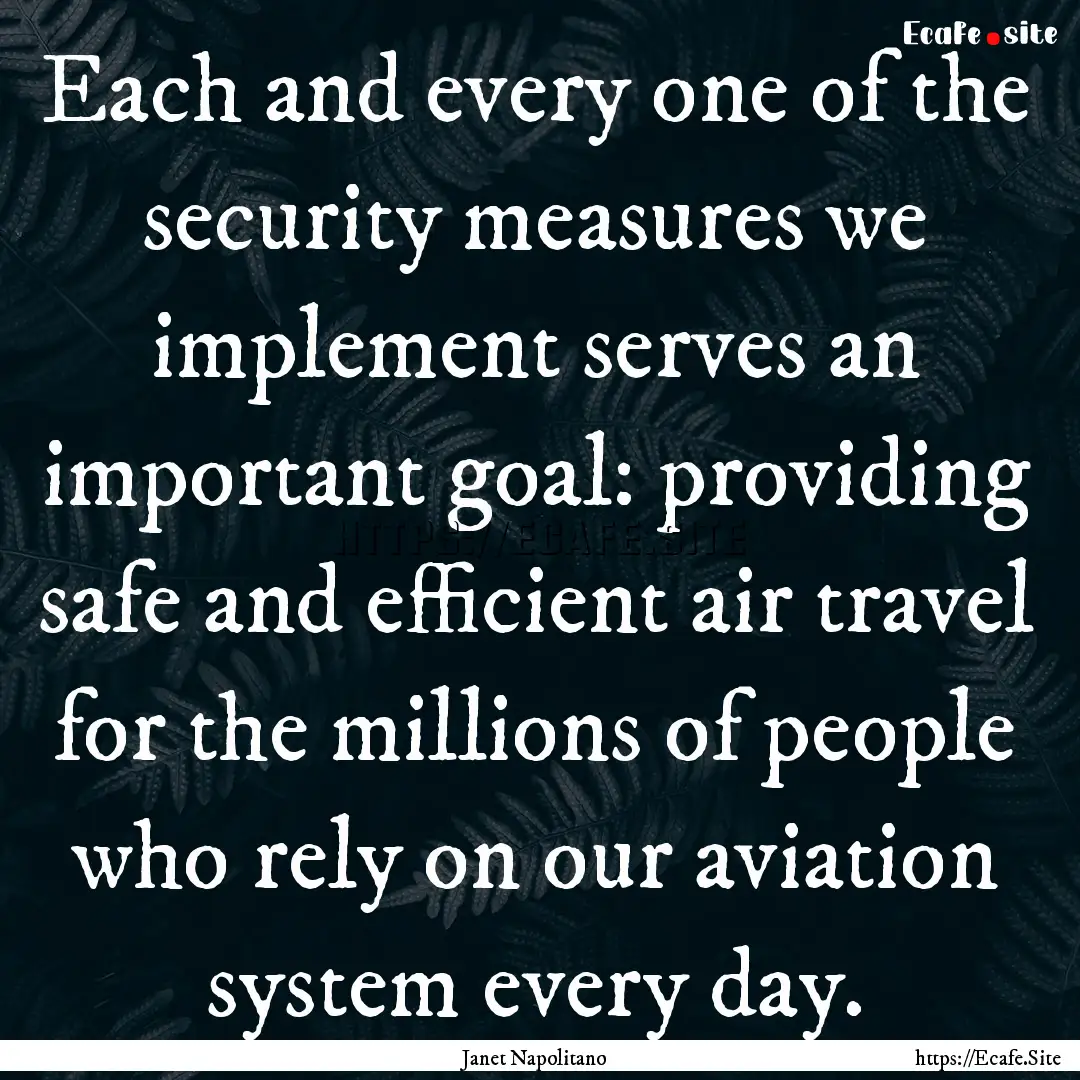 Each and every one of the security measures.... : Quote by Janet Napolitano