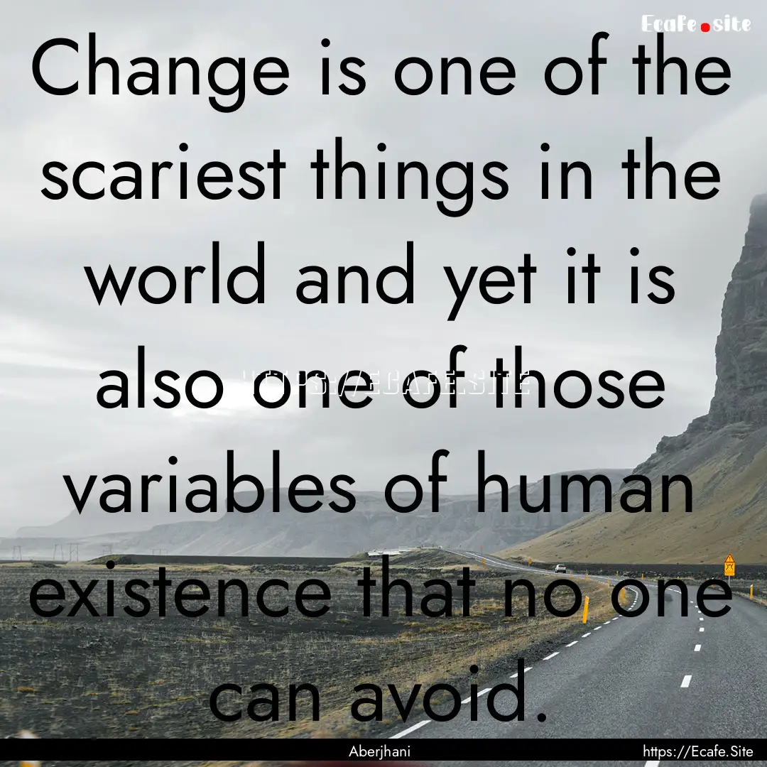 Change is one of the scariest things in the.... : Quote by Aberjhani