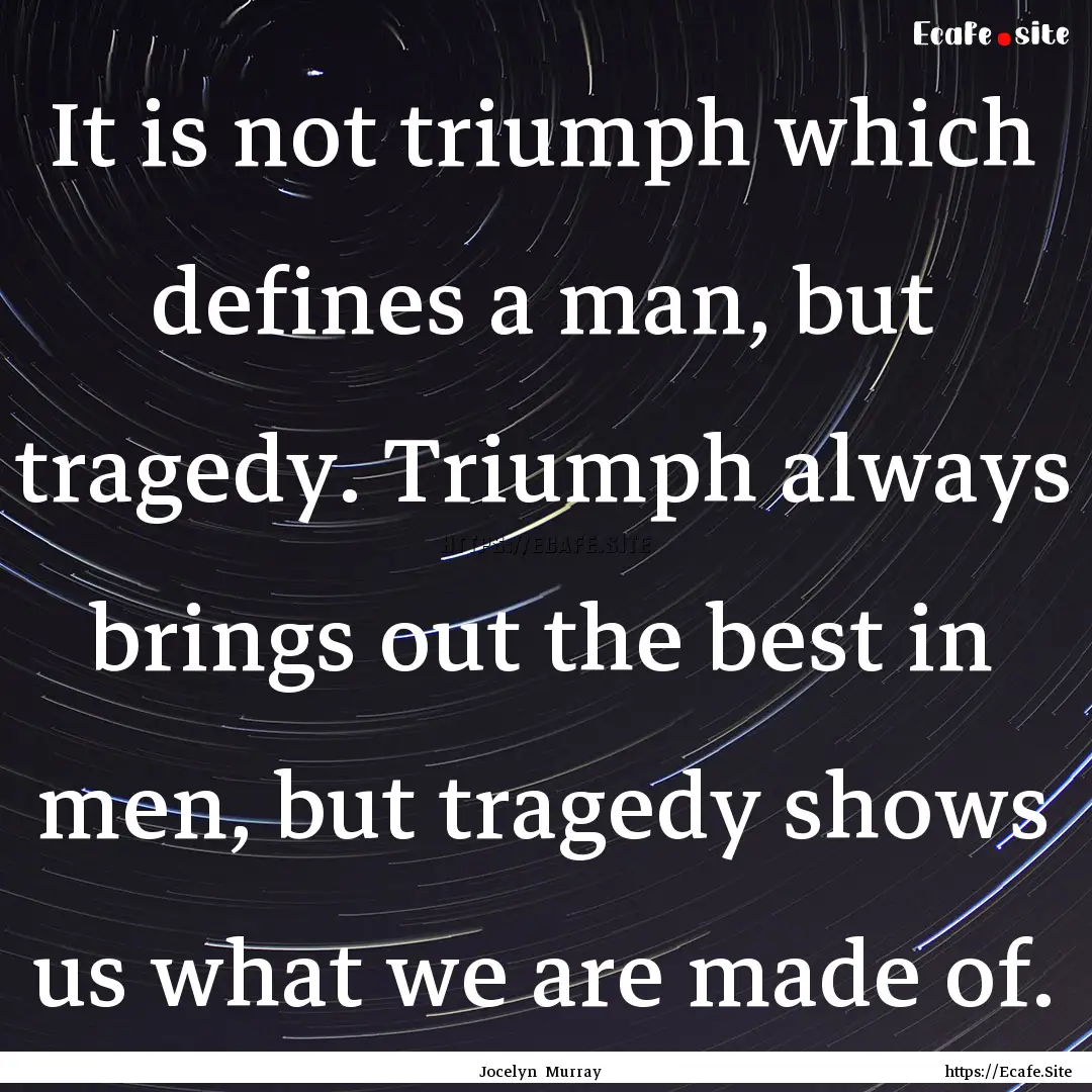 It is not triumph which defines a man, but.... : Quote by Jocelyn Murray