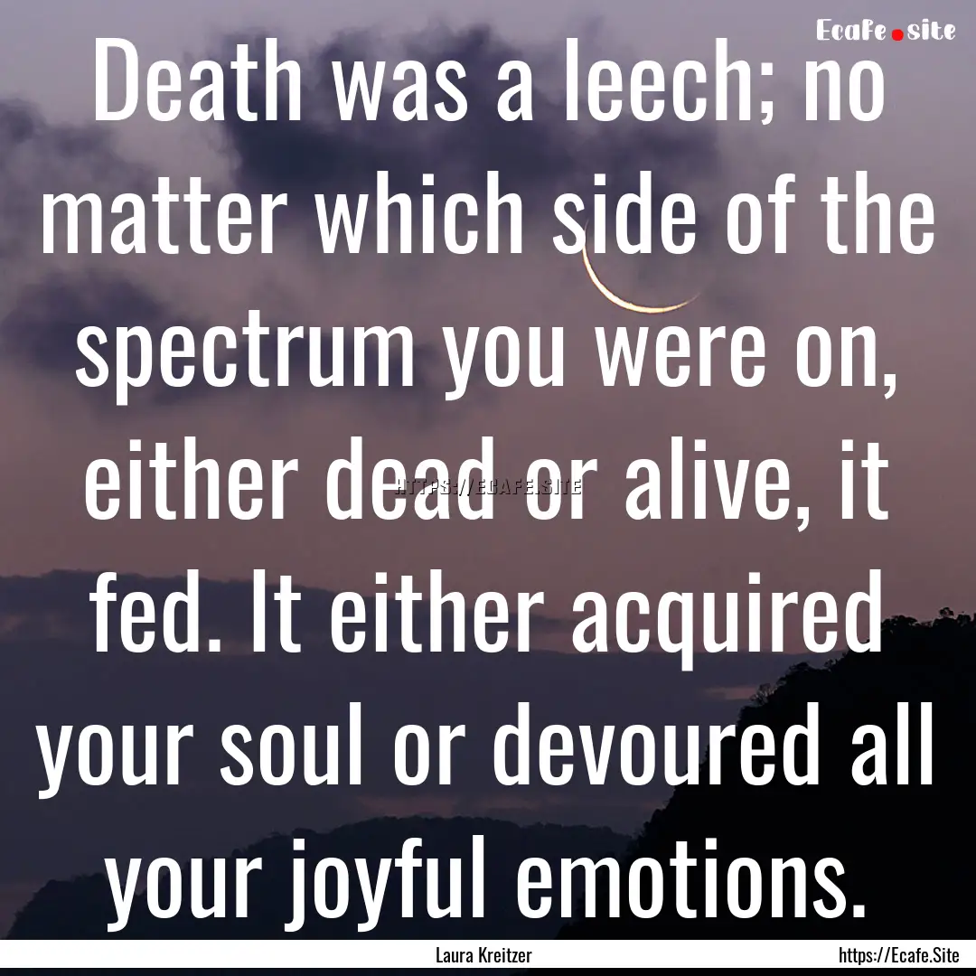 Death was a leech; no matter which side of.... : Quote by Laura Kreitzer